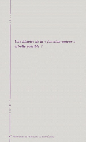  Collectif - Une Histoire De La "Fonction-Auteur" Est-Elle Possible ? Actes Du Colloque Lidisa, Ens Fontenay, Mai 2000.