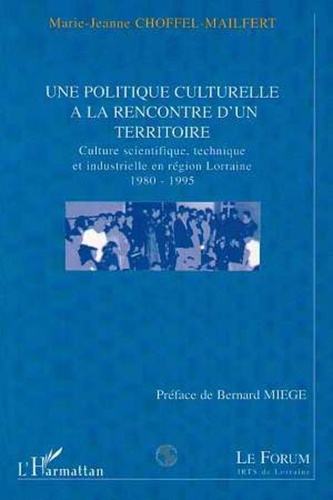  Collectif - Une politique culturelle à la rencontre d'un territoire - Culture scientifique et industrielle en région Lorraine, 1980-1995.
