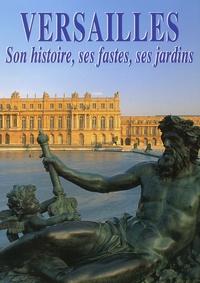  Collectif - Versailles. Son Histoire, Ses Fastes, Ses Jardins.