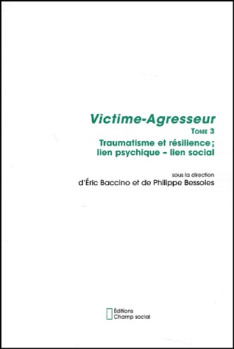  Collectif - Victime-Agresseur. Tome 3, Traumatisme Et Resilience ; Lien Psychique - Lien Social.