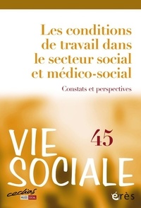  Collectif - Vie Sociale 45 : Vie sociale 45 - Les conditions de travail dans le secteur social et médico-social - Constats et perspectives.
