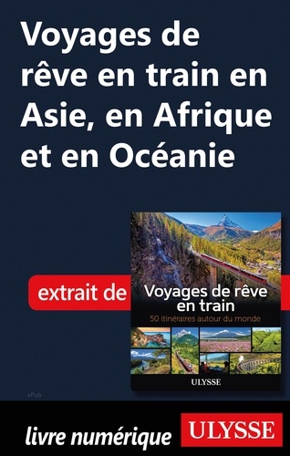50 ITINERAIREVE  Voyages de rêve en train en Asie, en Afrique et en Océanie