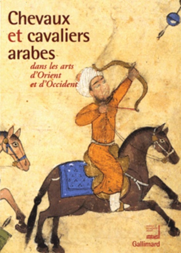  Collectifs et Digard Jean-pierre - Chevaux et cavaliers arabes dans les arts d'Orient et d'Occident - Exposition présentée à l'Institut du Monde Arabe du 26 novembre 2002 au 30 mars 2003.