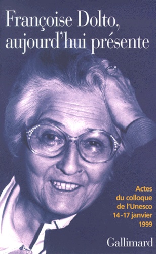  Collectifs - Francoise Dolto, Aujourd'Hui Presente. Dix Ans Apres, Actes Du Colloque De L'Unesco 14-17 Janvier 1999.