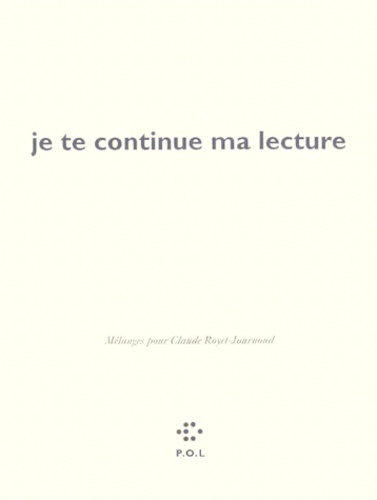 Je Te Continue Ma Lecture. Melanges Pour Claude Royet-Journoud