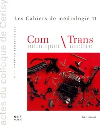 Les Cahiers de médiologie Tome 11 Premier semestre 2001 : Communiquer / Transmettre, Actes du colloque de Cerisy, Juin 2000