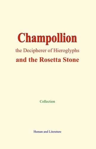 Champollion, the Decipherer of Hieroglyphs. and the Rosetta Stone