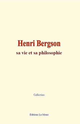 Henri Bergson : sa vie et sa philosophie
