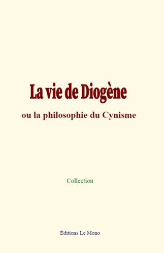 La vie de Diogène. ou la philosophie du Cynisme