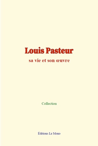 Louis Pasteur. sa vie et son œuvre