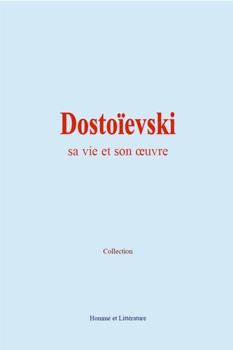 Dostoïevski : sa vie et son œuvre