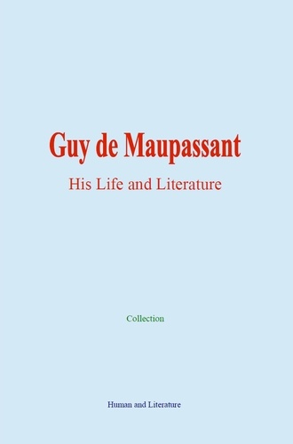 Guy de Maupassant: His Life and Literature