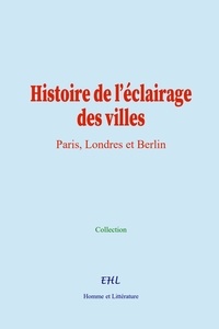  Collection - Histoire de l’éclairage des villes - Paris, Londres et Berlin.
