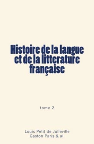 Histoire de la langue et de la littérature française (Tome 2)