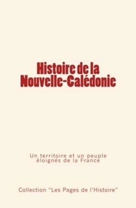 Collection « Les pages de l'histoire » - Histoire de la Nouvelle Calédonie - Un territoire et un peuple éloignés de la France.