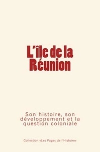 Collection « Les pages de l'histoire » - L’Île de la Réunion - Son histoire, son développement et la question coloniale.