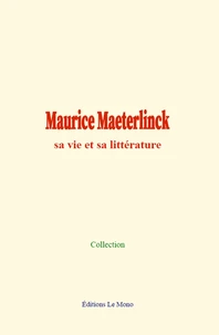 Maurice Maeterlinck: sa vie et sa littérature