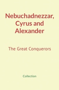  Collection - Nebuchadnezzar, Cyrus and Alexander - The Great Conquerors.