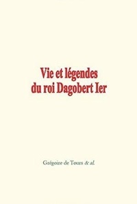  Collection et Grégoire De Tours - Vie et légendes du roi Dagobert 1er.