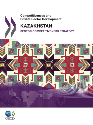  Collective - Competitiveness and Private Sector Development: Kazakhstan 2010 - Sector Competitiveness Strategy.