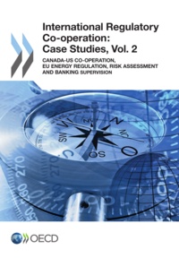  Collective - International Regulatory Co-operation: Case Studies, Vol. 2 - Canada-US Co-operation, EU Energy Regulation, Risk Assessment and Banking Supervision.