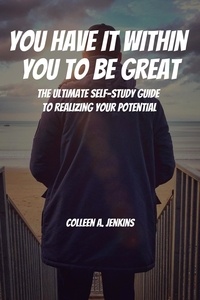  Colleen A. Jenkins - You Have It Within You to Be Great! The Ultimate Self-Study Guide to Realizing Your Potential.