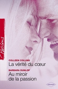 Colleen Collins et Barbara Dunlop - La vérité du coeur - Au miroir de la passion (Harlequin Passions).