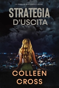  Colleen Cross - Strategia d'Uscita - I Thriller di Katerina Carter, #1.
