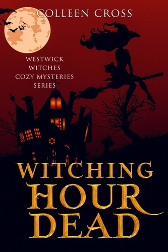  Colleen Cross - Witching Hour Dead - Westwick Witches Cozy Mysteries, #5.