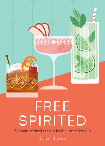 Colleen Graham - Free Spirited - 60 no/lo cocktail recipes for the sober curious.