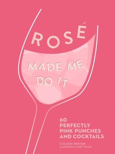 Colleen Graham et Ruby Taylor - ROSÉ MADE ME DO IT - 60 perfectly pink punches and cocktails.
