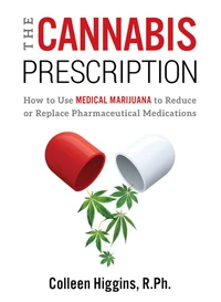 The Cannabis Prescription: How to Use Medical Marijuana to Reduce or Replace Pharmaceutical Medications