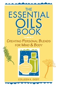 Colleen K. Dodt - The Essential Oils Book - Creating Personal Blends for Mind &amp; Body.