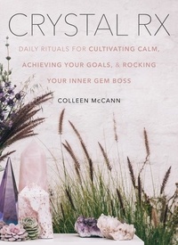 Colleen McCann - Crystal Rx - Daily Rituals for Cultivating Calm, Achieving Your Goals, and Rocking Your Inner Gem Boss.