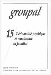 André Carel et Albert Ciccone - Groupal N° 15 : Périnatalité psychique et renaissance du familial.