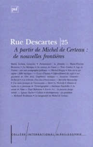 RUE DESCARTES N° 25 SEPTEMBRE 1999 : A PARTIR DE MICHEL CERTEAU, DE NOUVELLES FRONTIERES