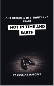  Collins Wasilwa - Our Origin Is In Eternity And Space: Not In Time And Earth.