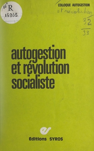 Autogestion et révolution socialiste. Paris, 20-21 janvier 1973, rencontre nationale organisée par les revues « Autogestion et socialisme », « Critique socialiste », « Objectif socialiste » et « Politique aujourd'hui »