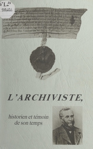 L'archiviste, historien et témoin de son temps. Actes du Colloque Quantin Porée, tenu à Auxerre le 19 octobre 1991