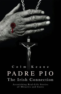 Padre Pio - The Irish Connection Astonishing Real-Life Stories of Miracles and Cures