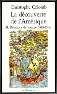 La Decouverte De L'Amerique. Tome 2, Relations De Voyage, 1493-1504