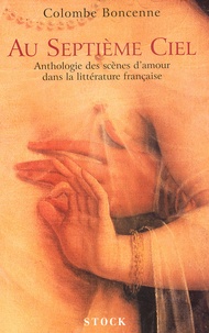 Colombe Boncenne - Au Septieme Ciel. Anthologie Des Scenes D'Amour Dans La Litterature Francaise.