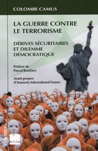 Colombe Camus - La guerre contre le terrorisme - Dérives sécuritaires et dilemme démocratique.