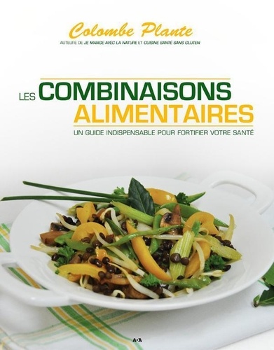 Colombe Plante - Les combinaisons alimentaires - Un guide indispensable pour fortifier votre santé.