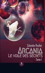 Colombe Roullot - Le voile des secrets - Tome 1 - Arcania.