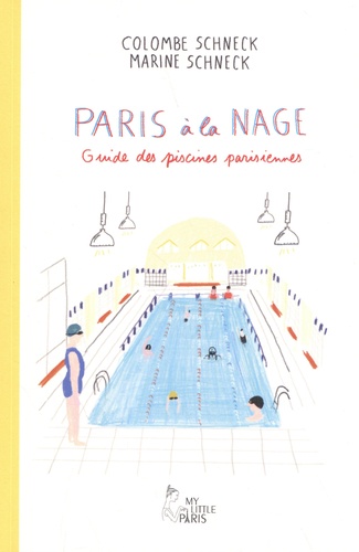 Paris à la nage. Guide des piscines parisiennes