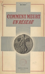  Colonel Rémy et André Galtié - Comment meurt un réseau (fin 1943).