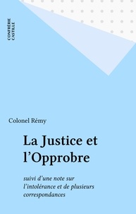  Colonel Rémy - La Justice et l'Opprobre - suivi d'une note sur l'intolérance et de plusieurs correspondances.