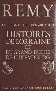  Colonel Rémy et  Collection - La ligne de démarcation (5). Histoires de Lorraine et du Grand Duché de Luxembourg.