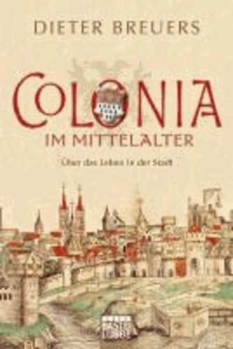 Colonia im Mittelalter - Über das Leben in der Stadt.